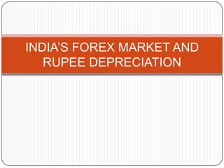 INDIA’S FOREX MARKET AND
RUPEE DEPRECIATION
 