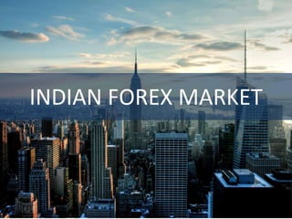 INDIAN FOREX MARKET
 