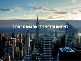 FOREX MARKET INSTRUMENT
 