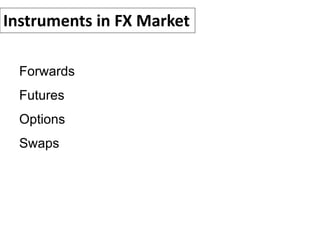 Forwards
Futures
Options
Swaps
Instruments in FX Market
 