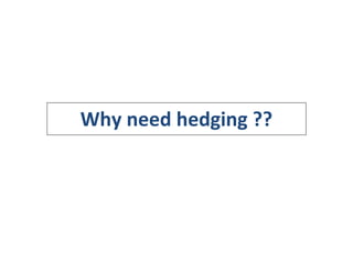 Why need hedging ??
 
