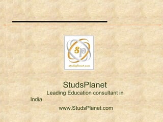 StudsPlanet
Leading Education consultant in
India
www.StudsPlanet.com
 