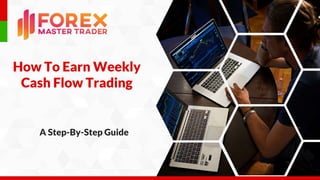 How To Earn Weekly
Cash Flow Trading
A Step-By-Step Guide
 