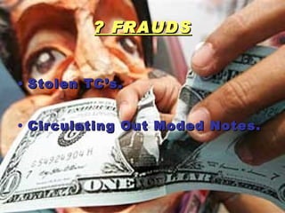 ? FRAUDS Stolen TC’s. Circulating Out Moded Notes. 