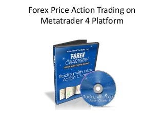 Forex Price Action Trading on
   Metatrader 4 Platform
 