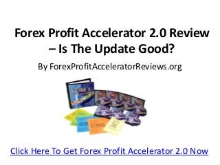 Forex Profit Accelerator 2.0 Review
– Is The Update Good?
By ForexProfitAcceleratorReviews.org
Click Here To Get Forex Profit Accelerator 2.0 Now
 