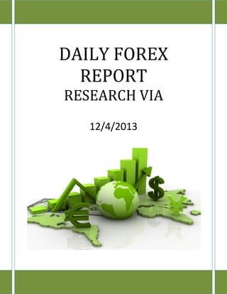 DAILY FOREX
                  REPORT
                      RESEARCH VIA
                         12/4/2013




www.researchvia.com      9977785000
 