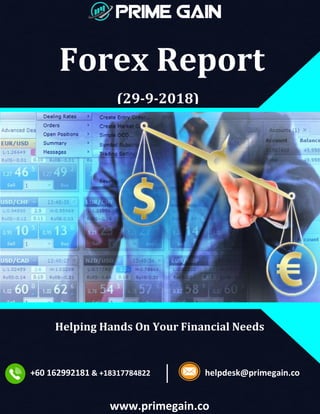 Forex Report
(29-9-2018)
Helping Hands On Your Financial Needs
+60 162992181 & +18317784822 helpdesk@primegain.co
www.primegain.co
 