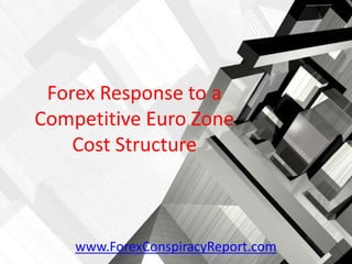 Forex Response to a
Competitive Euro Zone
    Cost Structure



    www.ForexConspiracyReport.com
 