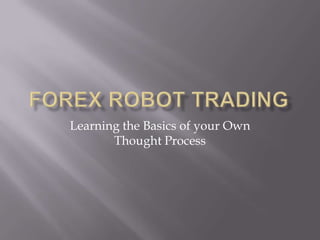 Forex Robot Trading Learning the Basics of your Own Thought Process 
