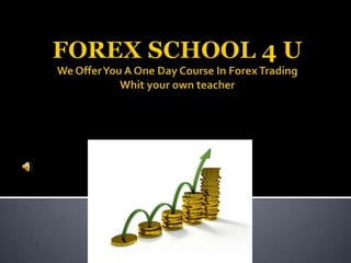 FOREX SCHOOL 4 UWe Offer You A One Day Course In Forex TradingWhit your own teacher 