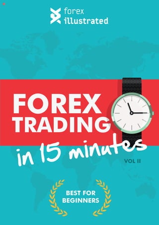 VOL II
BEST FOR
BEGINNERS
FOREX
TRADING
in 15 minutes
 