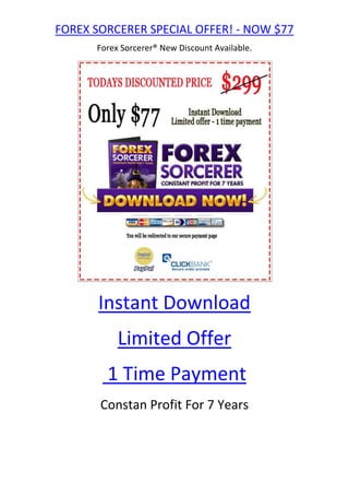 Forex Sorcerer® New Discount Available.  HYPERLINK 
http://www.forexsorcerer.net/
 Instant Download  Limited Offer   1 Time Payment    Constan Profit For 7 Years Automated forex trading? Income while you Sleep? $1,500 - $3,000 - $5,000 profits without lifting a finger? Unlimited cash? “Over $49 million Profit Per Year Every Year For The Last 7 Years Using a 3% Risk Setting!” Forex Sorcerer Real Money Forex Robot.This Robot Never Lost A SingleTrade. Install Forex Sorcerer in under 5 minutes. Fire it up. Go to Sleep. Collect to cash. Click here to Forex Sorcerer. Tags: Forex Sorcerer,Download Forex Sorcerer,Forex Sorcerer Review,Forex Sorcerer Discount,ForexSorcerer Forex Sorceror 