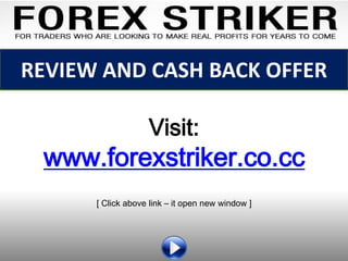 REVIEW AND CASH BACK OFFER

                   Visit:
 www.forexstriker.co.cc
      [ Click above link – it open new window ]
 