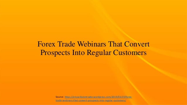 Forex Trade Webinars That Convert Prospects Into Regular Customers - 