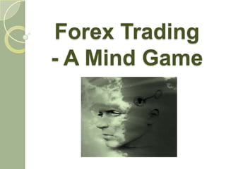 Forex Trading
- A Mind Game
 