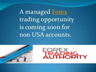 A managed Forex
trading opportunity
is coming soon for
non USA accounts.
 
