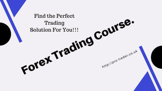 Forex Trading Course.
http://pro-trader.co.uk
Find the Perfect
Trading
Solution For You!!!
 