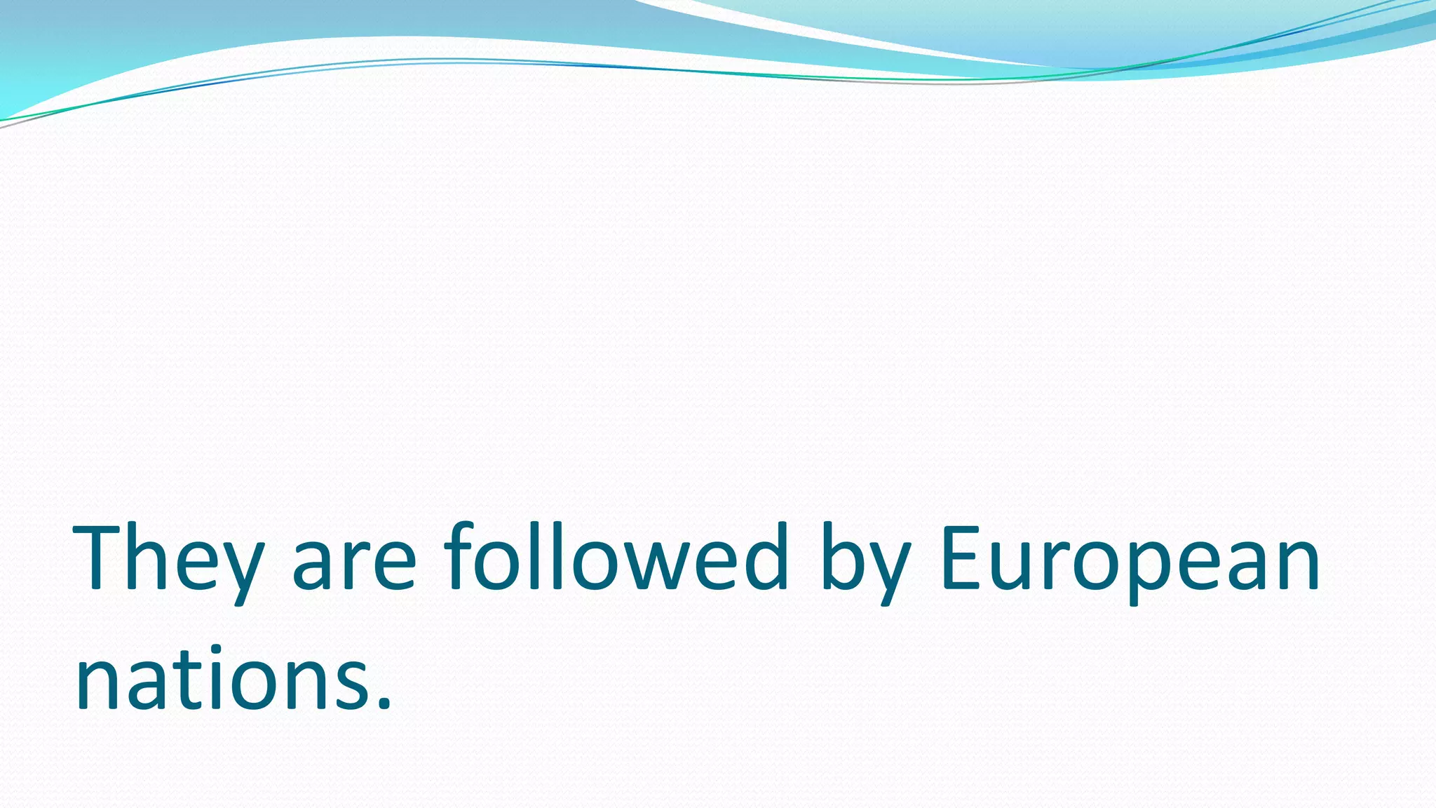 They are followed by European
nations.
 