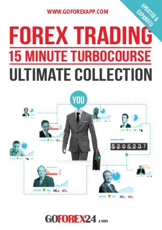 forex TRADING
ultimate COLLECTION
15 minute turbocourse
you
updated&
expanded
.com
WWW.GOFOREXAPP.COM
 