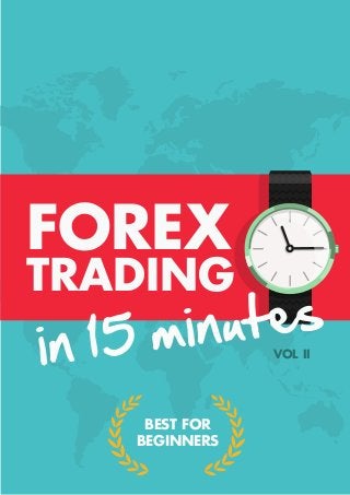 VOL II
BEST FOR
BEGINNERS
FOREX
TRADING
in 15 minutes
 