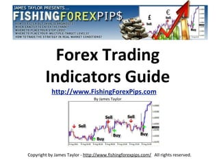 Forex Trading Indicators Guide By James Taylor http://www.FishingForexPips.com 