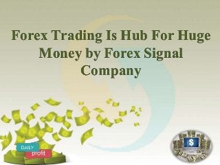 Forex Trading Is Hub For Huge
Money by Forex Signal
Company
 
