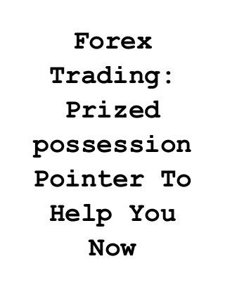 Forex Trading: Prized possession Pointer To Help You Now  