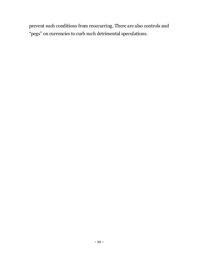 - 10 -
prevent such conditions from reoccurring. There are also controls and
“pegs” on currencies to curb such detrimental speculations.
 