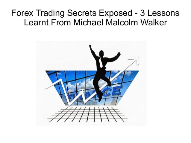 Forex Trading Secrets Exposed 3 Lessons Learnt From Michael Malcolm - 