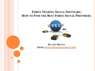 Forex Trading Signal Software:  How to Find the Best Forex Signal Providers. By: Jay MolinaFrom: http://myfxinvestment.com/    