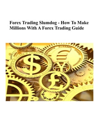 Forex Trading Slumdog - How To Make
Millions With A Forex Trading Guide
 