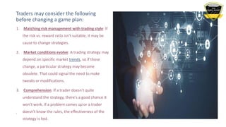 Traders may consider the following
before changing a game plan:
7
1. Matching risk management with trading style: If
the r...