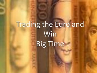 Trading the Euro and Win Big Time 
