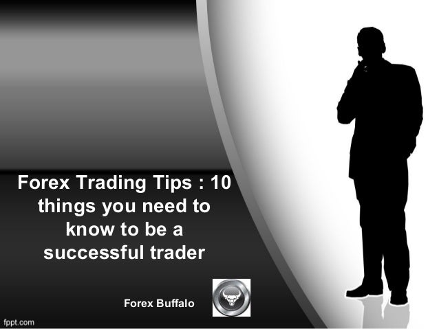 Forex Trading Tips 10 Things You Need To Know To Be A Successful Tr - forex trading tips 10things you need toknow to be asuccessful traderforex buffalo 1 know yourself