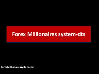 Forex Millionaires system-dts
ForexMillionairessystem.com
 