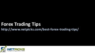 Forex Trading Tips
http://www.netpicks.com/best-forex-trading-tips/
 