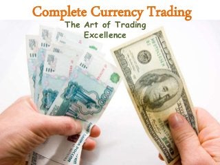 Complete Currency Trading
The Art of Trading
Excellence
 