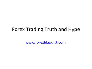 Forex Trading Truth and Hype www.forexblacklist.com   