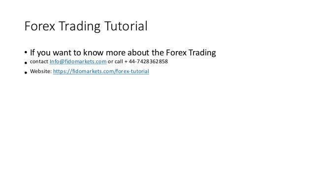 Forex Trading Tutorial
• If you want to know more about the Forex Trading
• contact Info@fidomarkets.com or call + 44-7428362858
• Website: https://fidomarkets.com/forex-tutorial
