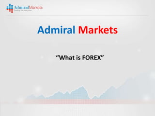 Admiral Markets

   “What is FOREX”
 