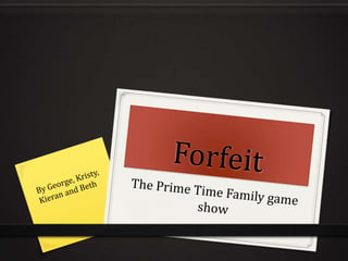 Forfeit The Prime Time Family game show By George, Kristy, Kieran and Beth  