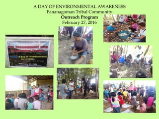 A DAY OF ENVIRONMENTAL AWARENESS
Pananagoman Tribal Community
Outreach Program
February 27, 2016
 