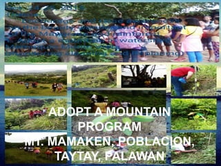 ADOPT A MOUNTAIN
PROGRAM
MT. MAMAKEN, POBLACION,
TAYTAY, PALAWAN
 