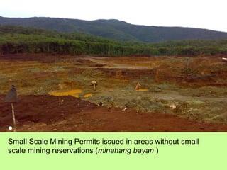 •
Small Scale Mining Permits issued in areas without small
scale mining reservations (minahang bayan )
 