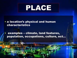  a location’s physical and human
characteristics
 examples – climate, land features,
population, occupations, culture, ect…
 