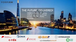 THE FUTURE, DELIVERED!
FORFIRMis answering real business
challenges for our clients through
innovation and deep industry
knowledge.
 