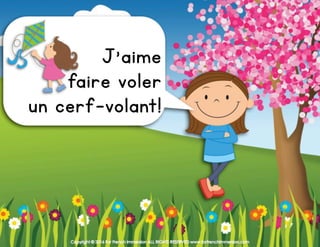 Copyright © 2016 For French Immersion ALL RIGHTS RESERVED www.forfrenchimmersion.com
J’aime
faire voler
un cerf-volant!
 