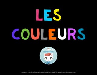 Les
Couleurs
Copyright © 2015 For French Immersion ALL RIGHTS RESERVED www.forfrenchimmersion.com
 