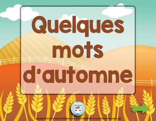 Quelques
mots
d’automne
Copyright © 2015 For French Immersion ALL RIGHTS RESERVED www.forfrenchimmersion.com
 
